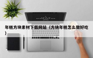 汉川年糕方块素材下载网站（方块年糕怎么做好吃）