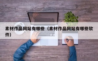 汉川素材作品网站有哪些（素材作品网站有哪些软件）