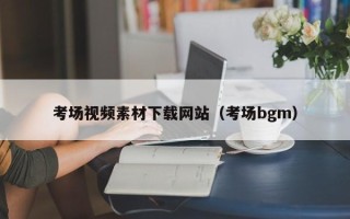 汉川考场视频素材下载网站（考场bgm）