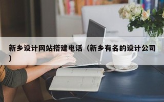 汉川新乡设计网站搭建电话（新乡有名的设计公司）